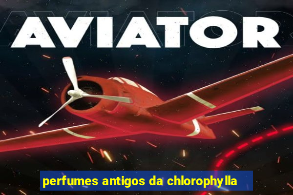 perfumes antigos da chlorophylla